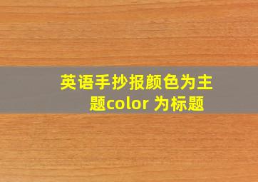 英语手抄报颜色为主题color 为标题